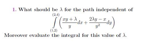 1. What should be A for the path independent of
(2,4)
xy + )
2Ay – x
y?
(1,2)
Moreover evaluate the integral for this value of ).
