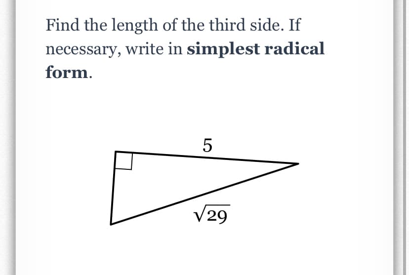 Find the length of the third side. If
necessary, write in simplest radical
form.
5
V29
