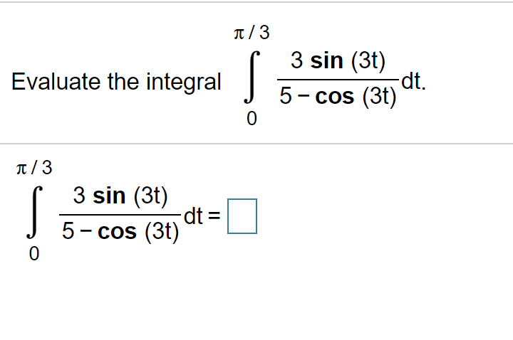 t/ 3
3 sin (3t)
dt.
5- cos (3t)
Evaluate the integral
T/3
3 sin (3t)
dt3D
5- cos (3t)
