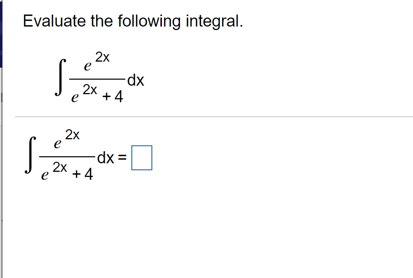 Evaluate the following integral.
2x
е
2x
e
dp-
+ 4
2x
e
S-
2x
+ 4
e
