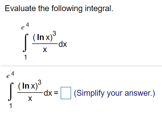Evaluate the following integral.
e 4
( In x)3
dp-
1
4
e
(In x)3
X
(Simplify your answer.)
1
