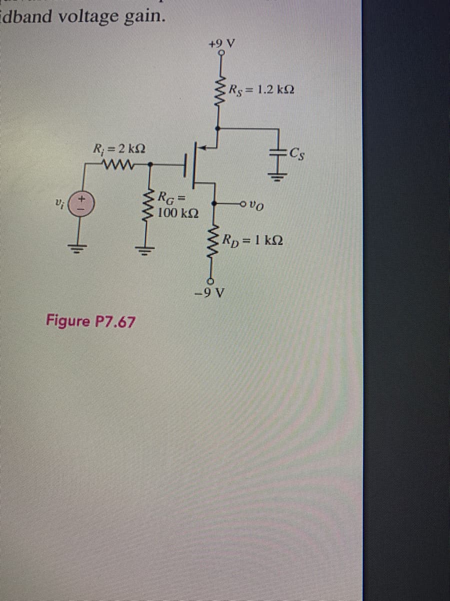 Edband voltage gain.
+9 V
Ry 1.2 k2
R = 2 kQ
Cs
RG=
100 k2
Rp = 1 kQ
-9 V
Figure P7.67
ww

