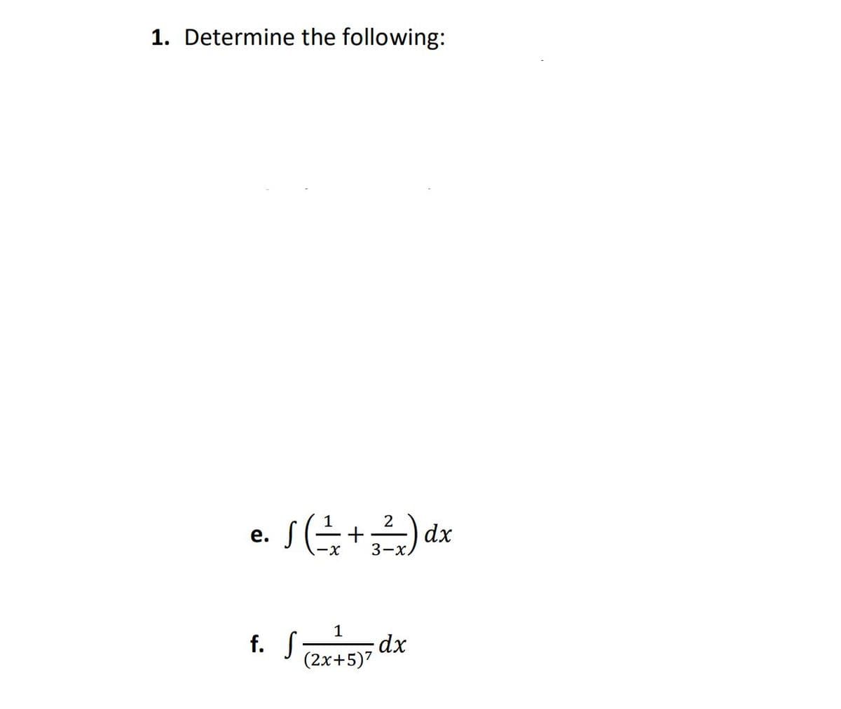 1. Determine the following:
2
dx
3-x.
е.
1
f. S
(2x+5)7
