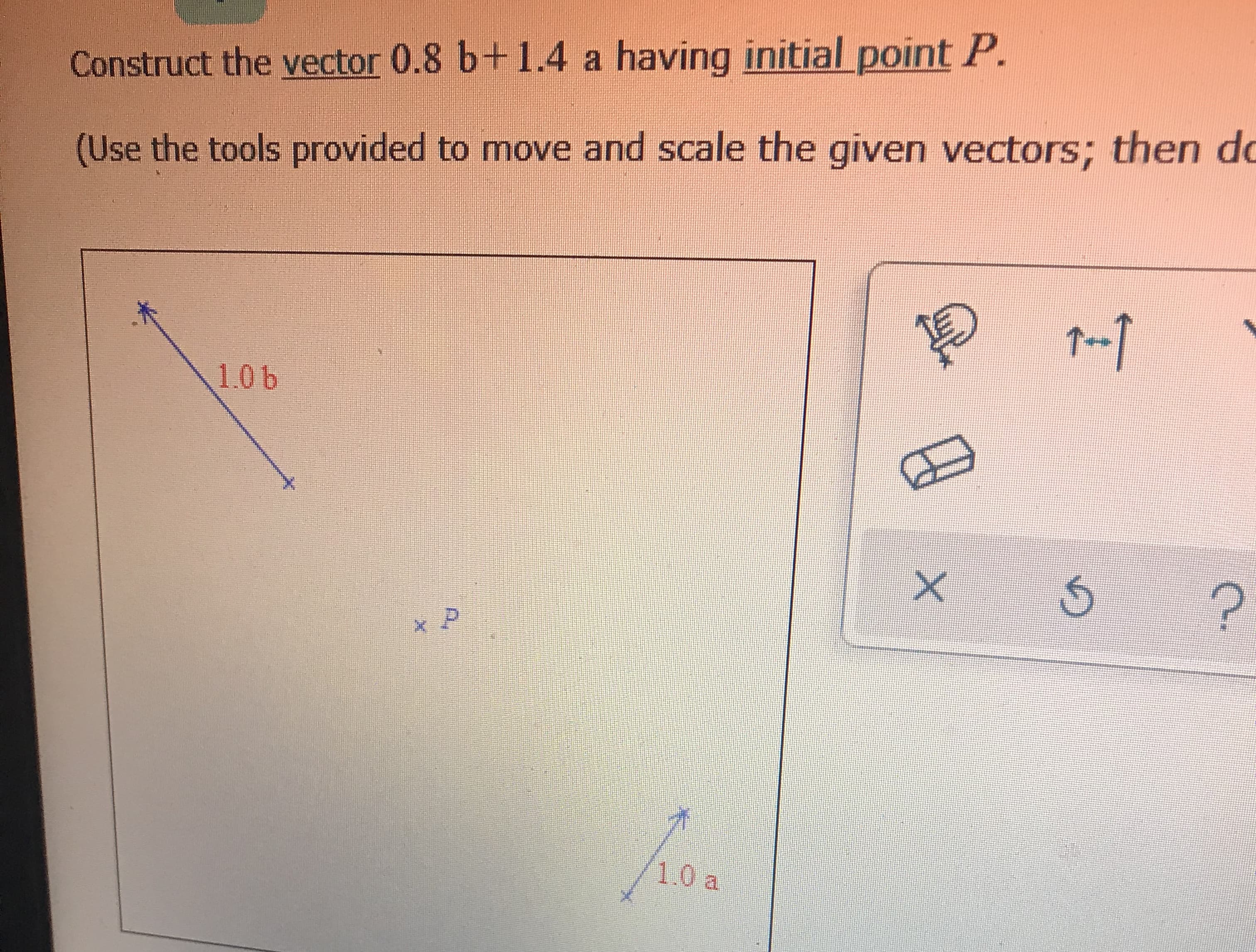 Construct the vector 0.8 b+1.4 a having initial point P.
