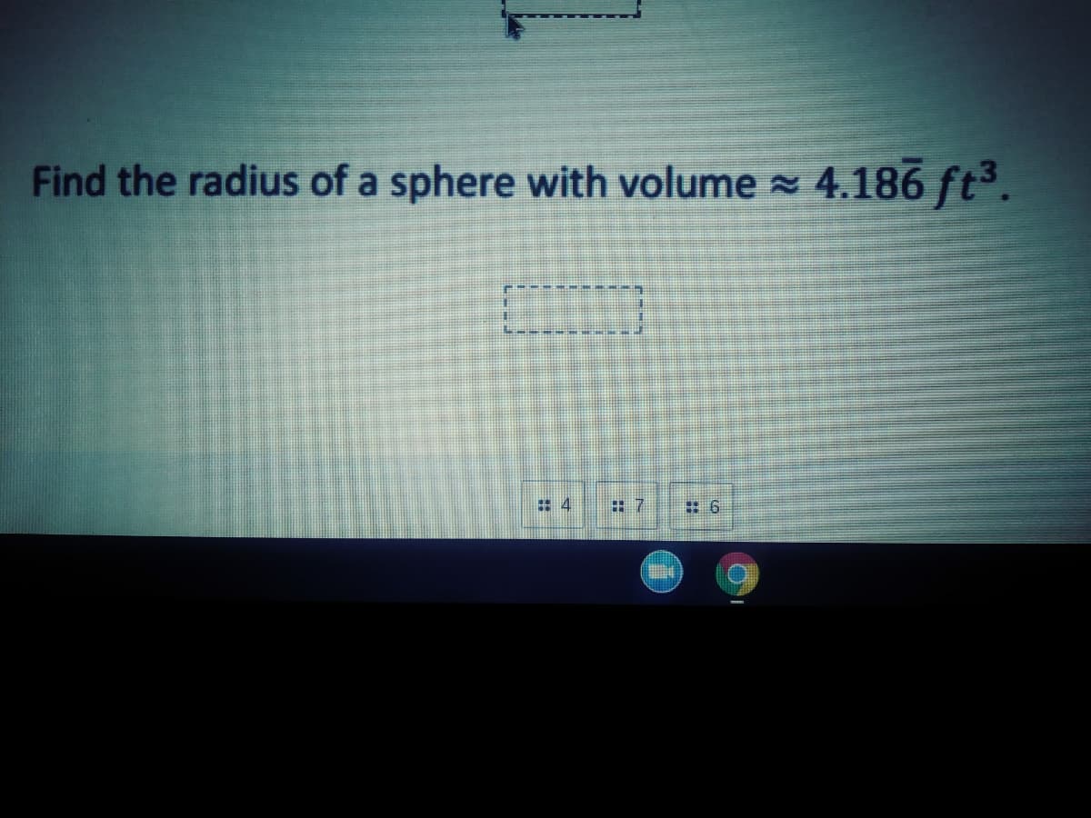 Find the radius of a sphere with volume 4.186 ft³.
# 7
