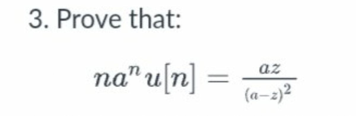 3. Prove that:
na" u[n]
=
az
(a-z)²