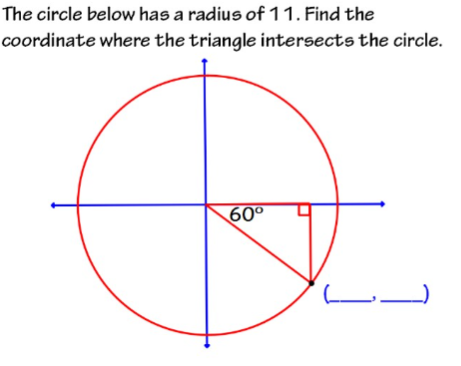 The circle below has a radius of 11. Find the
coordinate where the triangle intersects the circle.
60°
