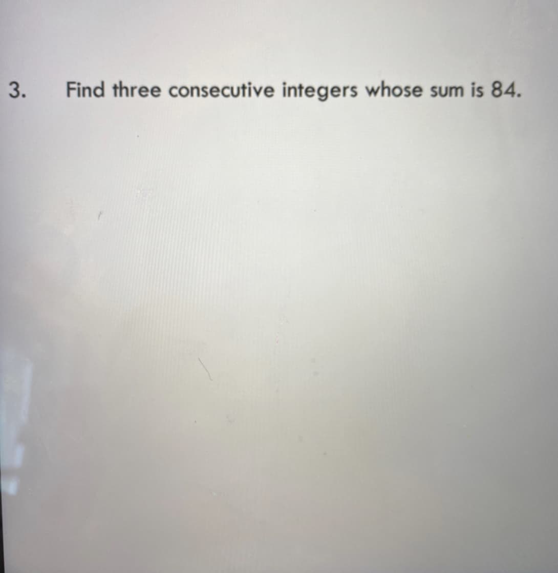 3.
Find three consecutive integers whose sum is 84.