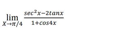 sec2x-2tanx
lim
X→n/4 1+cos4x
