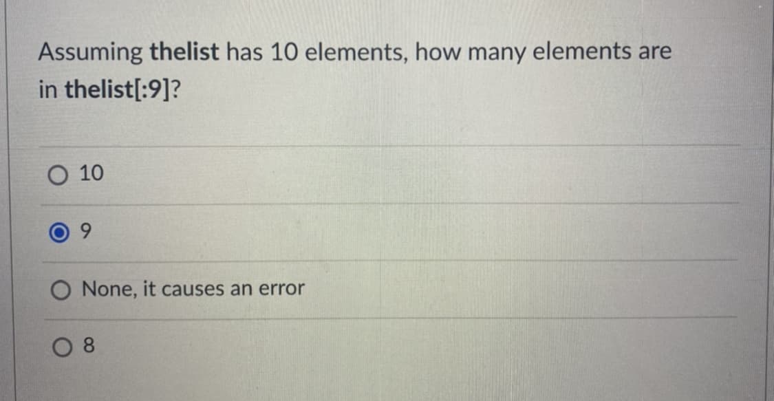 Assuming thelist has 10 elements, how many elements are
in thelist[:9]?
O 10
9.
O None, it causes an error
O 8
