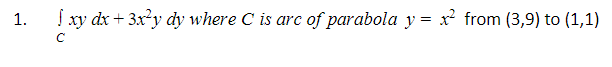 I xy dx + 3xy dy where C is arc of parabola y = x from (3,9) to (1,1)
1.
