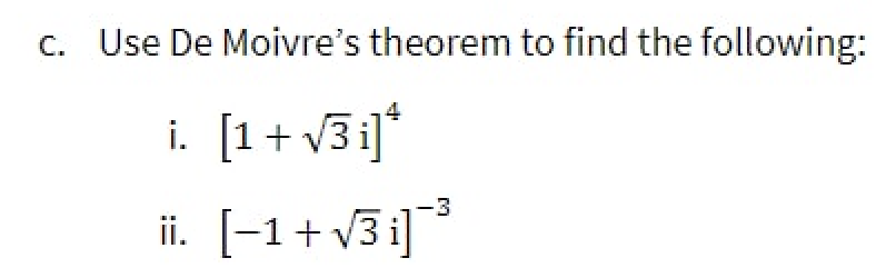c. Use De Moivre's theorem to find the following:
i. [1+ v3i]*
]**
ii. [-1+ v3i]
