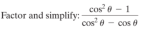 cos? 0 – 1
cos? 0 – cos 0
Factor and simplify:
