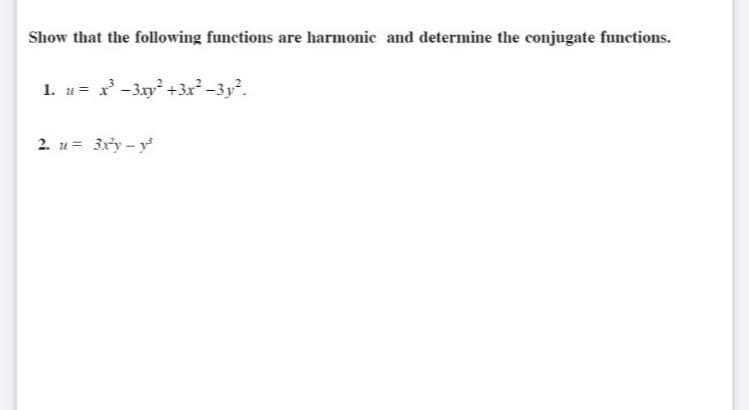 Show that the following functions are harmonic and determine the conjugate functions.
1. u= x -3xy +3x -3v?.
2. u= 3xy - y
