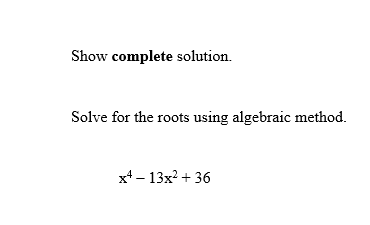 Show complete solution.
Solve for the roots using algebraic method.
x4-13x²+36