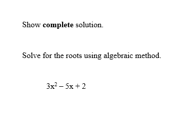 Show complete solution.
Solve for the roots using algebraic method.
3x²–5x+2