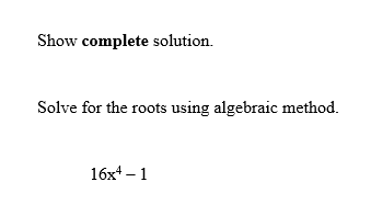 Show complete solution.
Solve for the roots using algebraic method.
16x¹-1