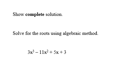 Show complete solution.
Solve for the roots using algebraic method.
3x³-11x² + 5x+3