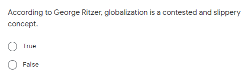 According to George Ritzer, globalization is a contested and slippery
concept.
True
False
