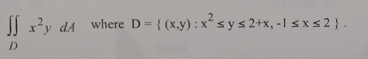 || x?y d4 where D { (x,y) : xsys 2+x, -1 sx s 2 } .
where D = { (x,y) : x´
sys2+x, -1 < x < 2 } .
