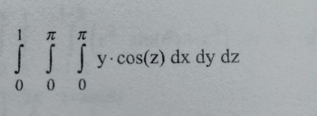 !!
SI y cos(z) dx dy dz
0 0 0
