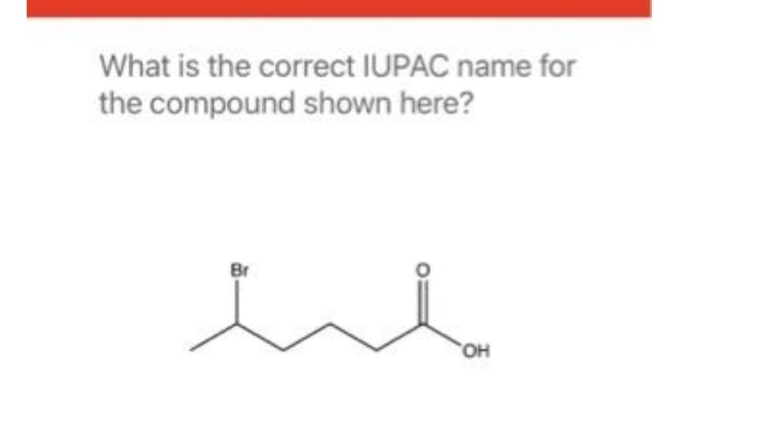 What is the correct IUPAC name for
the compound shown here?
Br
