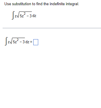 Use substitution to find the indefinite integral.
5z2 - 3 dz
|z/5z? - 3 dz =|
