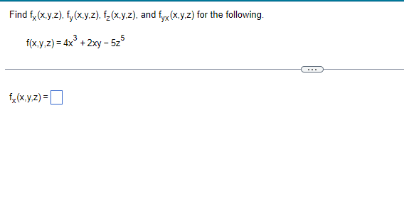 Find fx(x,y,z), fy(x,y,z), f₂(x,y,z), and fyx (x,y,z) for the following.
3
f(x,y,z) = 4x³ + 2xy - 5z5
fx(x,y,z) =