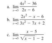 a. lim
x3 2x - 6
4x²36
2x²-x-6
x2 3x² - 7x + 2
b. lim
x-5
x-5 Vx-1-2
c. lim