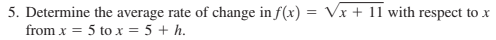 5. Determine the average rate of change in f(x) = √x + 11 with respect to x
from x = 5 to x = 5 + h.