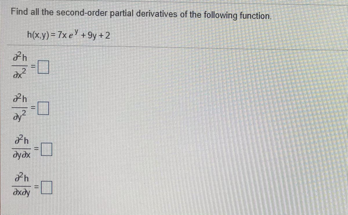 Find all the second-order partial derivatives of the following function.
h(x.y)= 7x e +9y+2
dy?
dydx
dxdy
