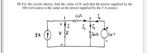 D-For the circuit shown, find the value of R such that the power supplied by the
100-volt source is the same as the power supplied by the 5 A source.
SA
V 3R
lloov
