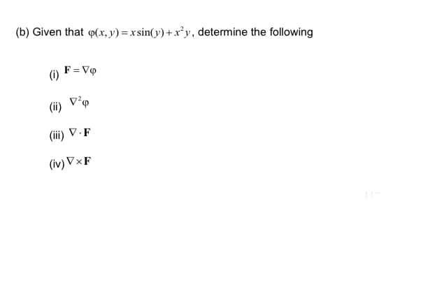 (b) Given that p(x, y) = xsin(y)+x²y, determine the following
(i)
F = Vo
(ii) ²p
(iii) V.F
(iv) VxF