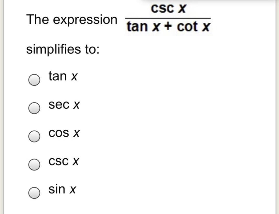 cSC X
The expression tan x+ cot x
simplifies to:
tan x
sec x
COS X
CSC X
sin x
