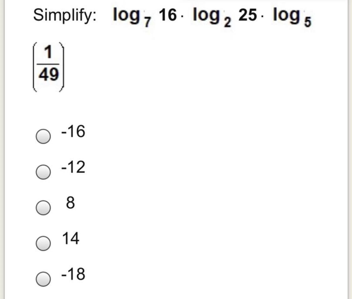 Simplify: log, 16 - log , 25. log 5
1
49
-16
-12
8
14
-18
