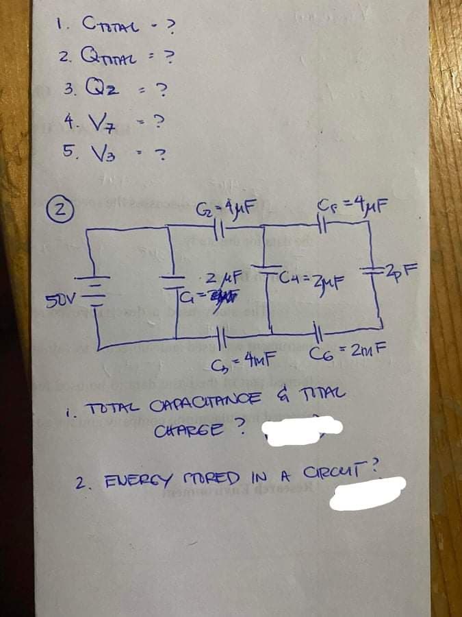 1. CRTAL
-?
2. QnnAL = ?
3. Q2
4. V7 -?
5. V3 : ?
: ?
(2)
2 AF TCH=ZMF
Ta-
50V
CG 2m F
i. TOTAL CAPACITANCE G TITAL
CHARGE ?
2. ENEREY ORED IN A CRCUT?
