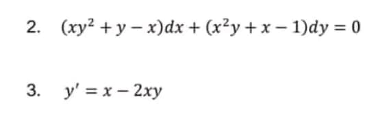 2. (xy² +y-x)dx + (x²y + x−1)dy = 0
3. y'=x-2xy