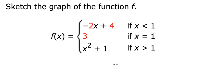 Sketch the graph of the function f.
-2x + 4
if x < 1
f(x) =
if x = 1
2
x + 1
if x > 1
