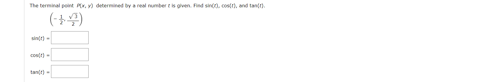 The terminal point P(x, y) determined by a real number t is given. Find sin(t), cos(t), and tan(t).
sin(t)
cos(t)
tan(t)
