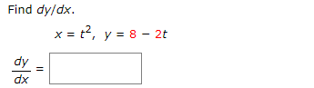 Find dy/dx.
x = t2, y = 8 - 2t
dy
dx

