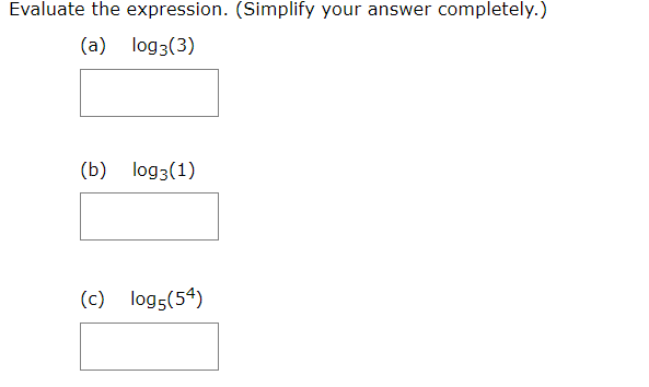 Evaluate the expression. (Simplify your answer
completely.)
(a) log3(3)
(b) log3(1)
log5(54)
(c)
