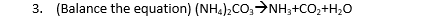 3. (Balance the equation) (NH.);CO,→NH;+CO,+H;0
