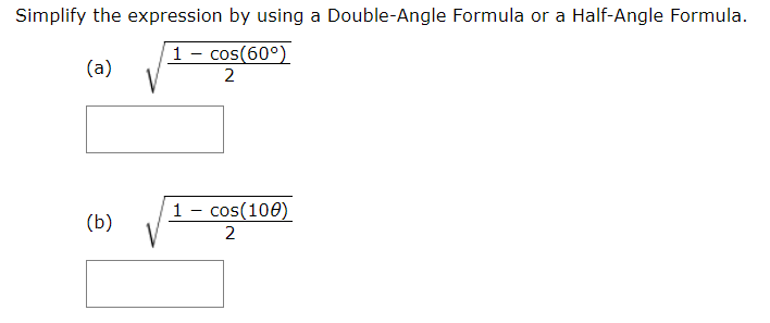 Simplify the expression by using a Double-Angle Formula or a Half-Angle Formula
1- cos(60°)
(a)
2
1 - cos(100)
(b)
2
