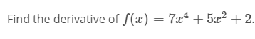 Find the derivative of f(x) = 7xª + 5x² + 2.
