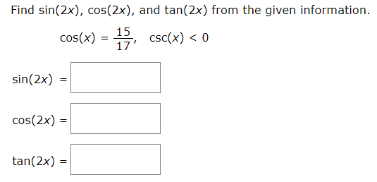 Find sin(2x), cos(2x), and tan(2x) from the given information
15
cos(x)
csc(x) 0
17
sin(2x)
=
cos(2x)
tan(2x)
