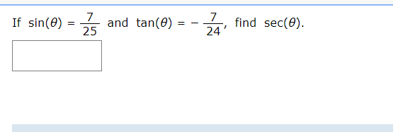 7
If sin(0)
7
find sec(e)
24
and tan(0)
25
