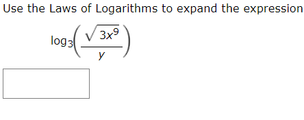 Use the Laws of Logarithms to expand the expression
Зx9
log3
