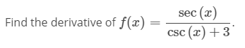 sec (x)
Find the derivative of f(x)
csc (x) + 3'
