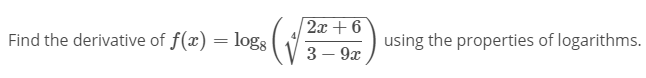 2x + 6
Find the derivative of f(x) = logs
using the properties of logarithms.
3 – 9x
