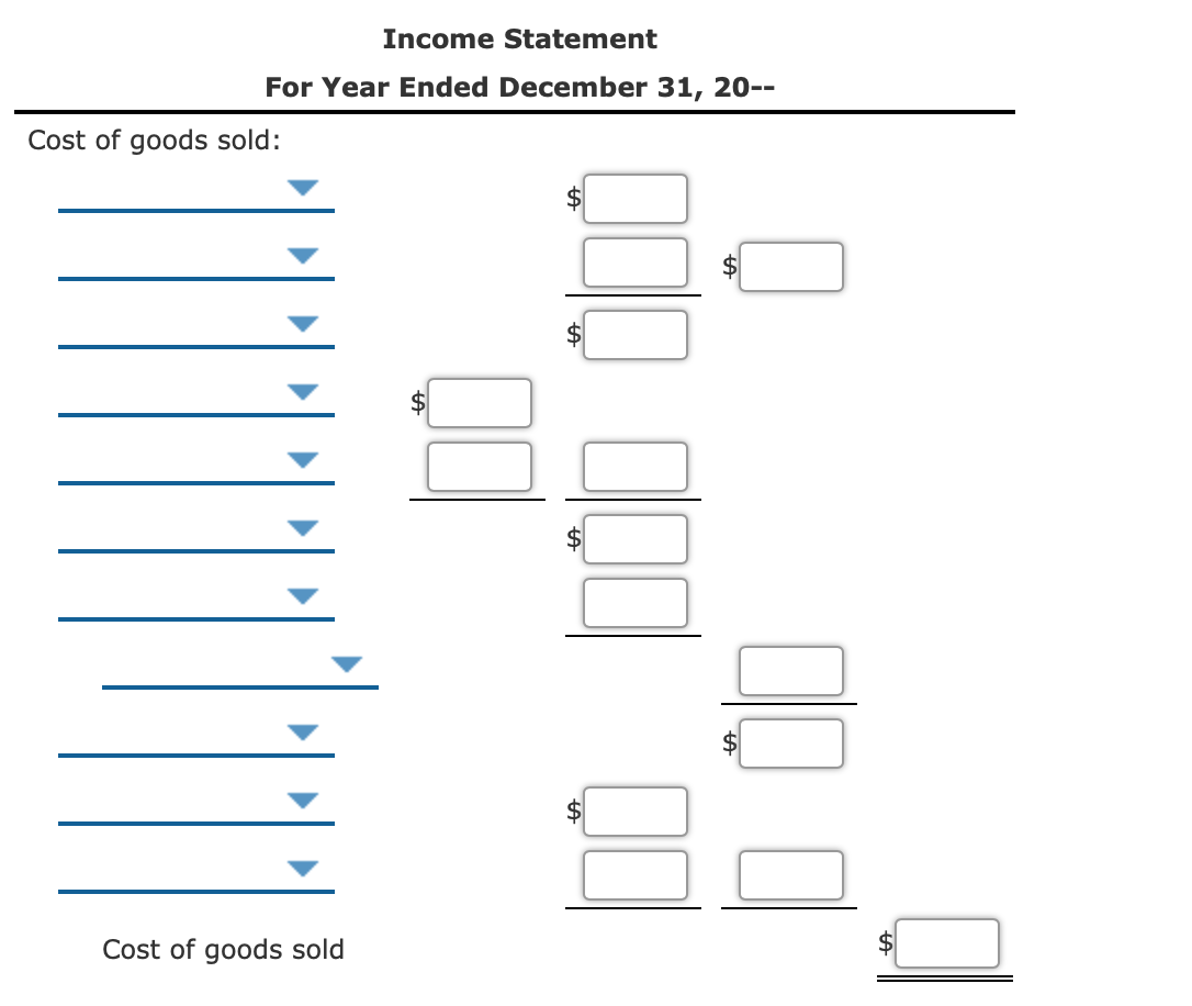 Income Statement
For Year Ended December 31, 20--
Cost of goods sold:
$
$
Cost of goods sold
2$
